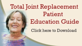 Click to download the Educational Guide for Total Joint Replacement